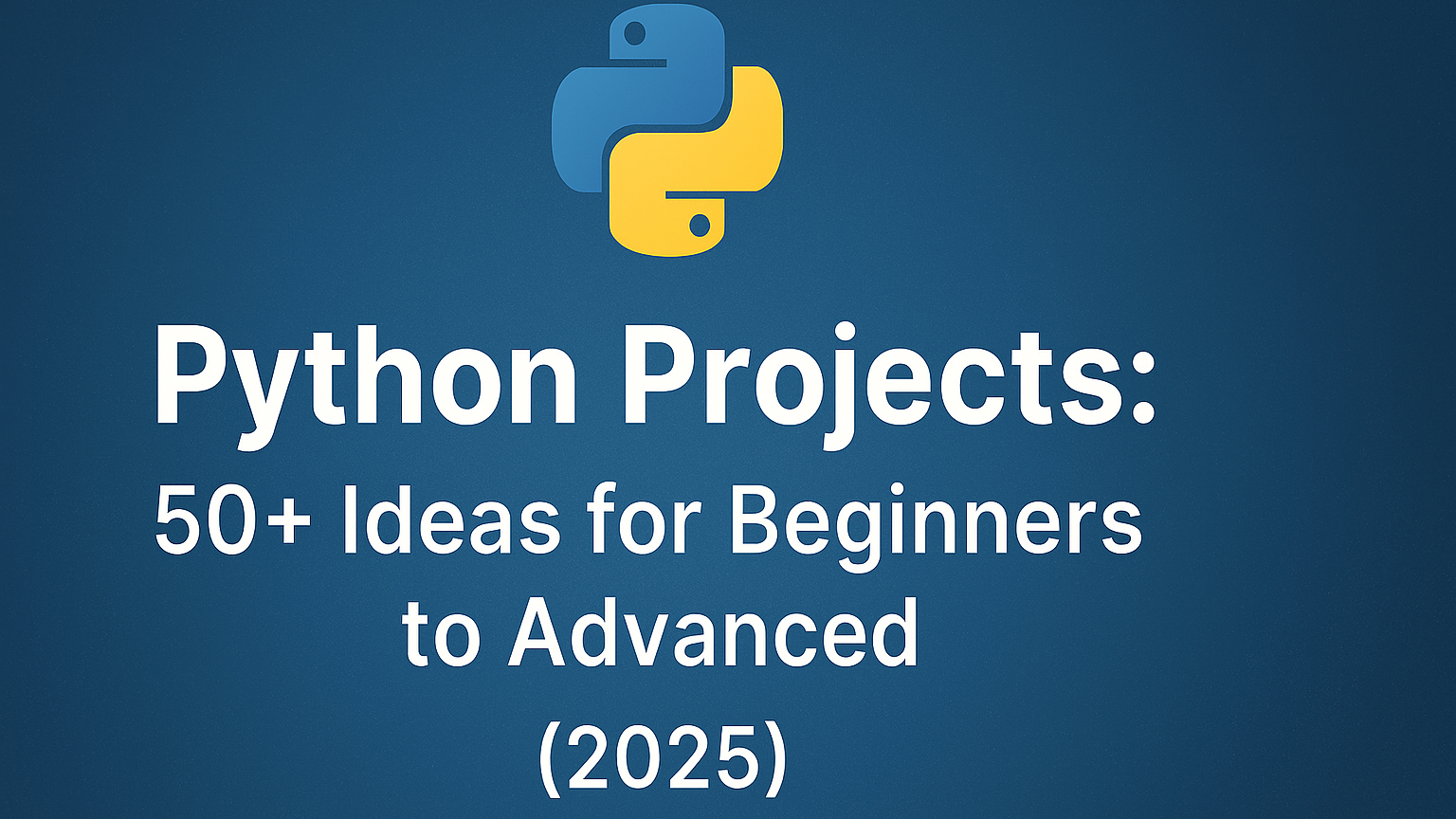 Python Projects: 50+ Ideas for Beginners to Advanced (2025)